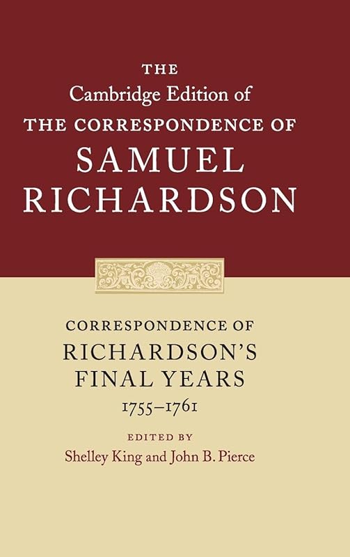 Correspondence of Richardson's Final Years (1755–1761) (The Cambridge Edition of the Correspondence of Samuel Richardson, Series Number 11) by Samuel Richardson