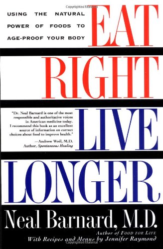 Eat Right, Live Longer: Using the Natural Power of Foods to Age-Proof Your Body by Neal Barnard