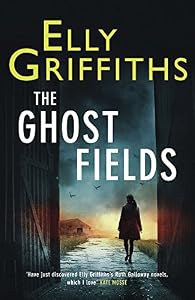 The Ghost Fields: A Ruth Galloway Investigation