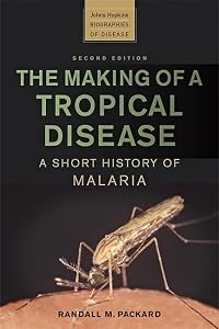 The Making of a Tropical Disease: A Short History of Malaria (Johns Hopkins Biographies of Disease), 2nd edition by Randall M. Packard