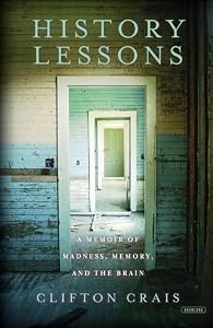 History Lessons: A Memoir of Madness, Memory, and the Brain