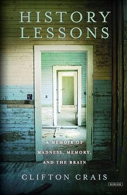 History Lessons: A Memoir of Madness, Memory, and the Brain