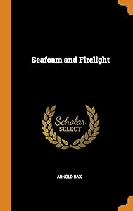 Seafoam and Firelight by Arnold Bax