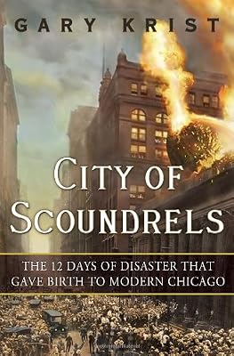 City of Scoundrels: The 12 Days of Disaster That Gave Birth to Modern Chicago