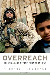 Overreach: Delusions of Regime Change in Iraq