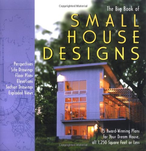 The Big Book of Small House Designs: 75 Award-Winning Plans for Your Dream House, All 1,250 Square Feet or Less by Don Metz