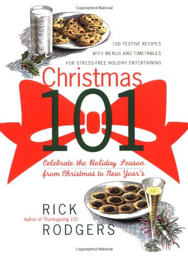 Christmas 101: Celebrate the Holiday Season - From Christmas to New Year's by Rick Rodgers