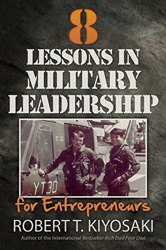 8 lessons in military leadership for entrepreneurs by Robert T Kiyosaki