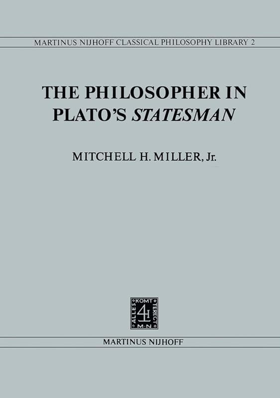 The Philosopher in Plato’s Statesman (Nijhoff Classical Philosophy Library Book 2) by Mitchell H. Miller