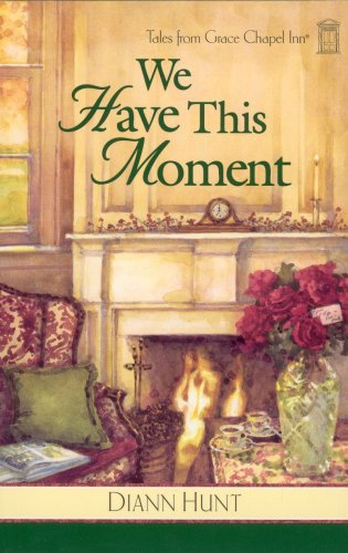 We Have This Moment (Tales from Grace Chapel Inn, Book 6) by Diann Hunt