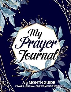 My Prayer Journal A 3 MONTH GUIDE PRAYER JOURNAL FOR A WOMEN TO WRITE IN: Prayers of hope,faith ,love and belief Chritian Journal gifts for women by LOVE KRAFTS