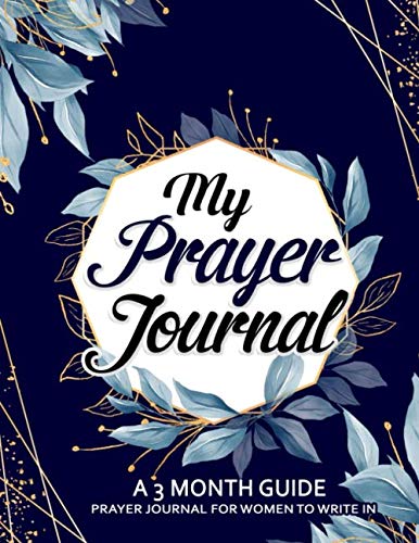 My Prayer Journal A 3 MONTH GUIDE PRAYER JOURNAL FOR A WOMEN TO WRITE IN: Prayers of hope,faith ,love and belief Chritian Journal gifts for women by LOVE KRAFTS
