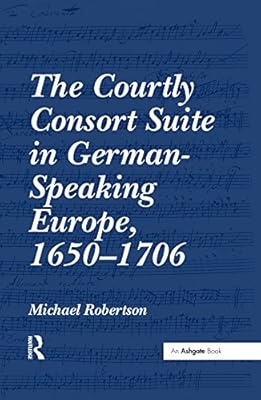 The Courtly Consort Suite in German-Speaking Europe, 1650-1706