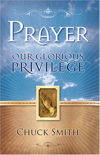 Prayer Our Glorious Privilege by Chuck Smith