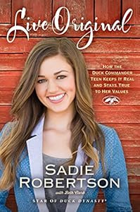 Live Original: How the Duck Commander Teen Keeps It Real and Stays True to Her Values by Sadie Robertson