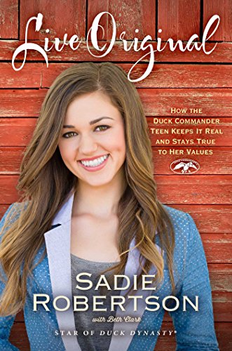 Live Original: How the Duck Commander Teen Keeps It Real and Stays True to Her Values by Sadie Robertson