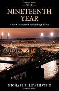The Nineteenth Year: A Sweet Summer with the Pittsburgh Pirates by Michael E. Lowenstein