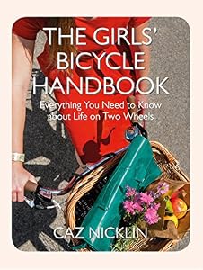 The Girls' Bicycle Handbook: Everything You Need to Know About Life on Two Wheels