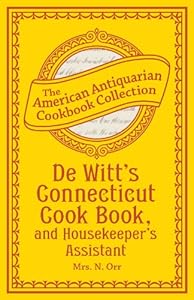 De Witt's Connecticut Cook Book, and Housekeeper's Assistant (American Antiquarian Cookbook Collection) by Mrs. N. Orr