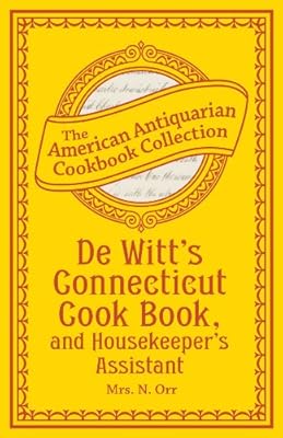 De Witt's Connecticut Cook Book, and Housekeeper's Assistant (American Antiquarian Cookbook Collection)