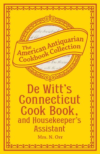 De Witt's Connecticut Cook Book, and Housekeeper's Assistant (American Antiquarian Cookbook Collection) by Mrs. N. Orr
