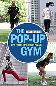 The Pop-up Gym: How to Keep Fit Wherever You Are by Jon Denoris