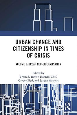 Urban Change and Citizenship in Times of Crisis: Volume 2: Urban Neo-liberalisation (Citizenship and Modern Society)