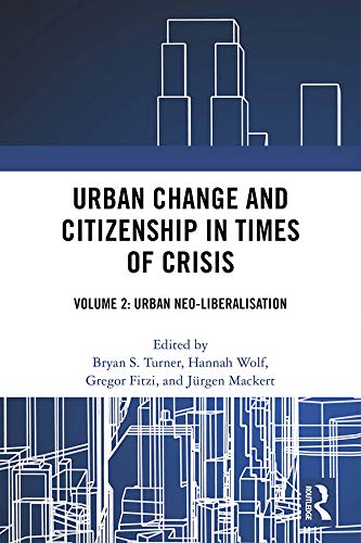 Urban Change and Citizenship in Times of Crisis: Volume 2: Urban Neo-liberalisation (Citizenship and Modern Society) by Bryan S. Turner