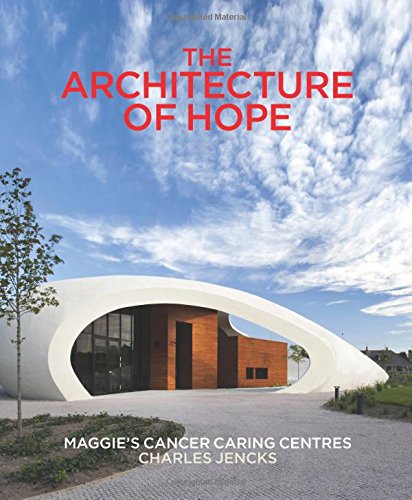 The Architecture of Hope: Maggie's Cancer Caring Centres by Charles Jencks