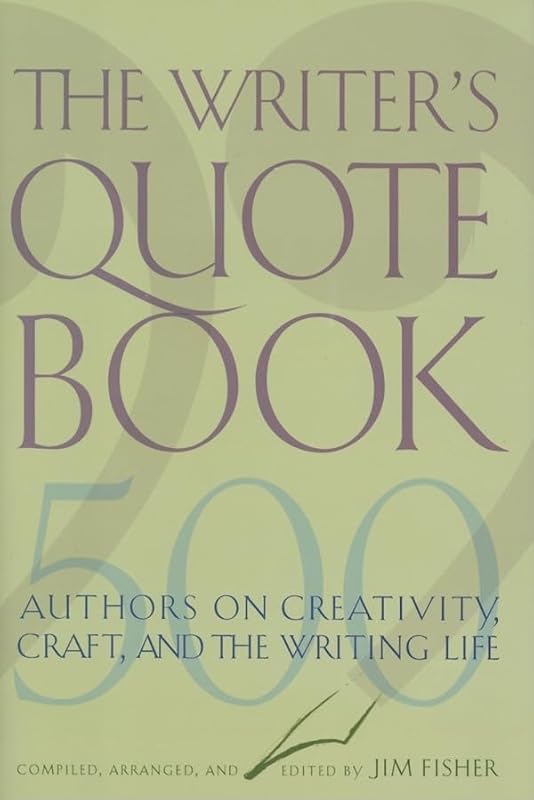 The Writer's Quotebook: 500 Authors on Creativity, Craft, and the Writing Life by Jim Fisher