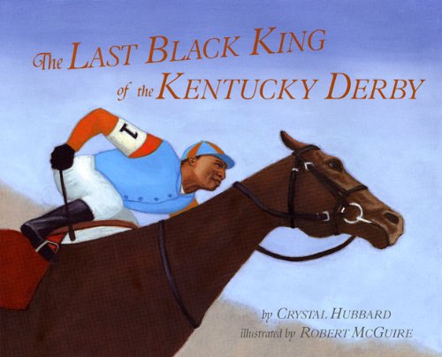 The Last Black King of the Kentucky Derby: The Story of Jimmy Winkfield by Crystal Hubbard