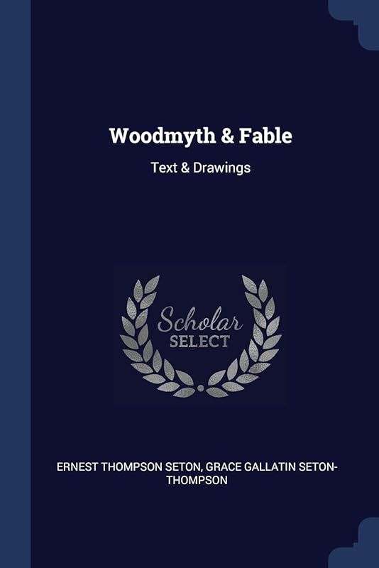Woodmyth & Fable: Text & Drawings by Ernest Thompson Seton