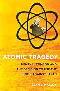Atomic Tragedy: Henry L. Stimson and the Decision to Use the Bomb Against Japan