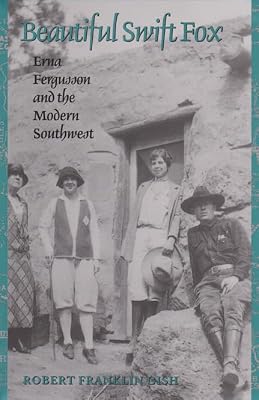Beautiful Swift Fox: Erna Fergusson and the Modern Southwest (Volume 7) (Tarleton State University Southwestern Studies in the Humanities)