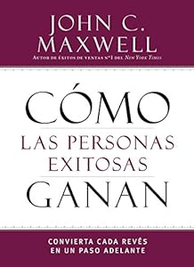 C&oacute;mo las personas exitosas ganan: Convierta cada rev&eacute;s en un paso adelante by John C. Maxwell