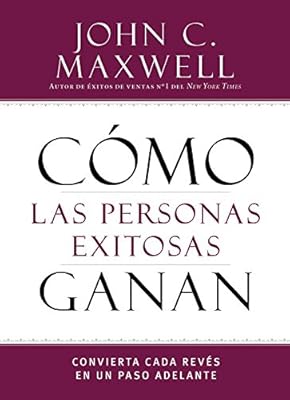C&oacute;mo las personas exitosas ganan: Convierta cada rev&eacute;s en un paso adelante