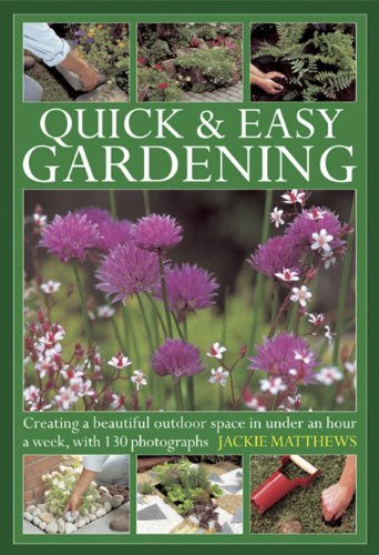 Quick &amp; Easy Gardening: Creating a beautiful outdoor space in under an hour a week, with 130 photographs by Jackie Matthews