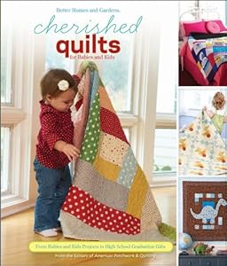 Cherished Quilts for Babies and Kids: From Baby and Kid Projects to High School Graduation Gifts (Better Homes & Gardens Crafts)