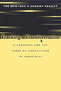 Tracking a Transformation: E-Commerce and the Terms of Competition in Industries by Stephen S. Cohen