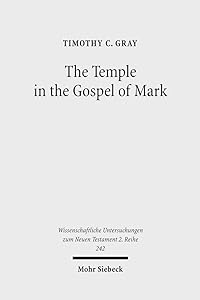 The Temple in the Gospel of Mark: A Study in Narrative Role (Wissenschaftliche Untersuchungen Zum Neuen Testament 2 Reihe, 242) by Timothy C. Gray
