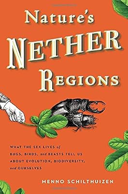 Nature's Nether Regions: What the Sex Lives of Bugs, Birds, and Beasts Tell Us About Evolution, Biodiversity, and Ourselves