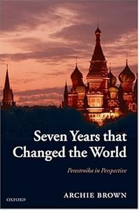 Seven Years that Changed the World: Perestroika in Perspective by Archie Brown
