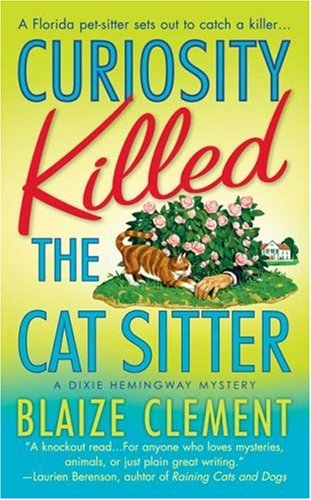 Curiosity Killed the Cat Sitter (Dixie Hemingway Mysteries, No. 1) by Blaize Clement
