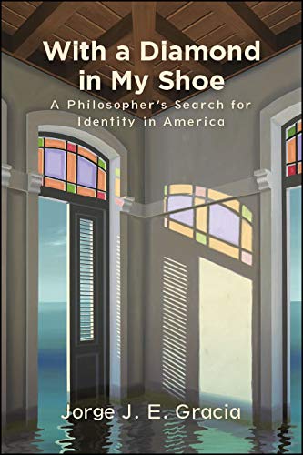 With a Diamond in My Shoe: A Philosopher's Search for Identity in America (SUNY series in Latin American and Iberian Thought and Culture) by Jorge J. E. Gracia