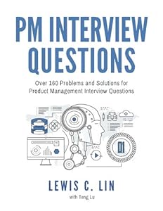 PM Interview Questions: Over 160 Problems and Solutions for Product Management Interview Questions