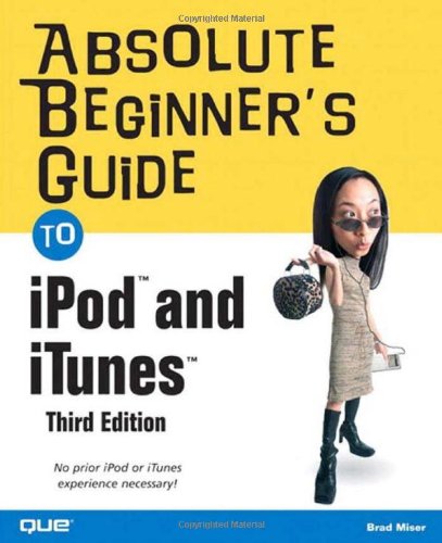 Absolute Beginner's Guide to iPod and iTunes, 3rd Edition by Brad Miser