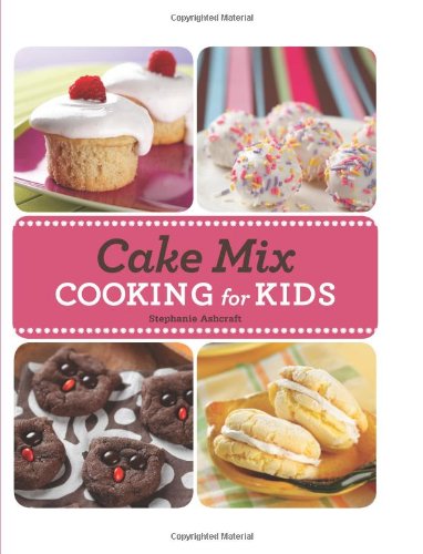 Cake Mix Cooking for Kids by Stephanie Ashcraft