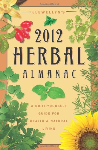Llewellyn's 2012 Herbal Almanac: A Do-it-Yourself Guide for Health & Natural Living (Annuals - Herbal Almanac) by Llewellyn