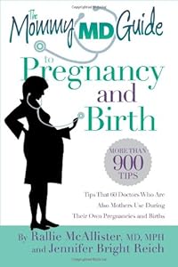 The Mommy MD Guide to Pregnancy and Birth: More than 900 tips that 60 doctors who are also mothers use during their own pregnancies and births by Jennifer Bright Reich