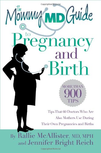 The Mommy MD Guide to Pregnancy and Birth: More than 900 tips that 60 doctors who are also mothers use during their own pregnancies and births by Jennifer Bright Reich